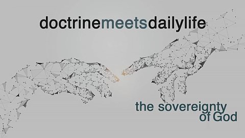 Doctrine Meets Daily Life: The Sovereignty of God