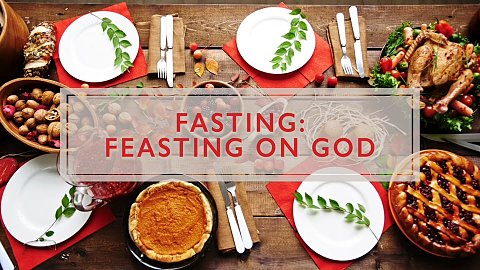 Feasting: Fasting on God